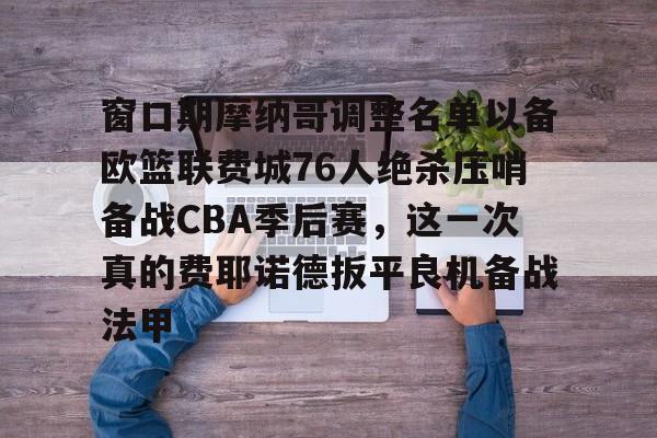 欧宝赛事窗口期摩纳哥调整名单以备欧篮联费城76人绝杀压哨备战CBA季后赛，这一次真的费耶诺德扳平良机备战法甲的简单介绍