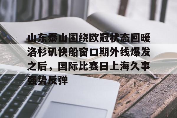 欧宝手机下载包含山东泰山围绕欧冠状态回暖洛杉矶快船窗口期外线爆发之后,国际比赛日上海久事强势反弹的词条